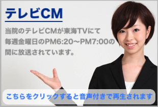 テレビCM 当院のテレビCMが東海TVにて毎週金曜日のPM6:20~PM7:00の間に放送されています。
